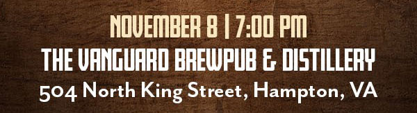 November 8 at 7 pm The Vanguard Brewpub and Distillery. 504 North King Street, Hampton, VA.